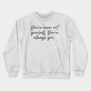 You&amp;#39;re never not yourself. You&amp;#39;re always you - Life Quotes Crewneck Sweatshirt